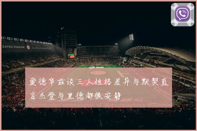 爱德华兹谈三人性格差异与默契直言杰登与里德都很安静