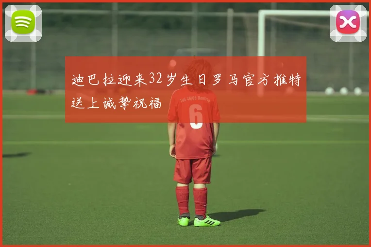 迪巴拉迎来32岁生日罗马官方推特送上诚挚祝福